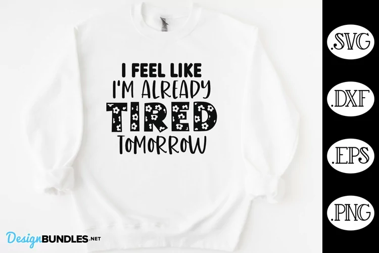 I Feel Like I'm Already Tired Tomorrow SVG | Sarcastic SVG