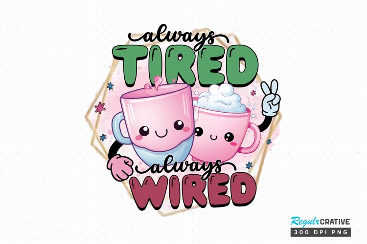 Always Tired Always Wired Sublimation PNG