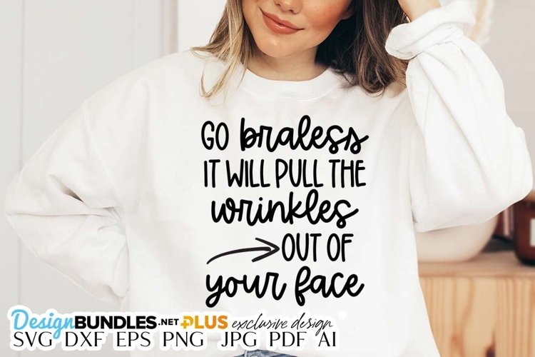 Go Braless It Will Pull The Wrinkles Out Of Your Face SVG example image 1