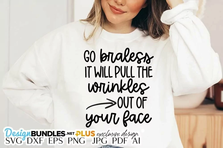 Go Braless It Will Pull The Wrinkles Out Of Your Face SVG