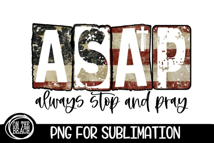 ASAP - Always Stop And Pray - Flag USA - PNG for Sublimation