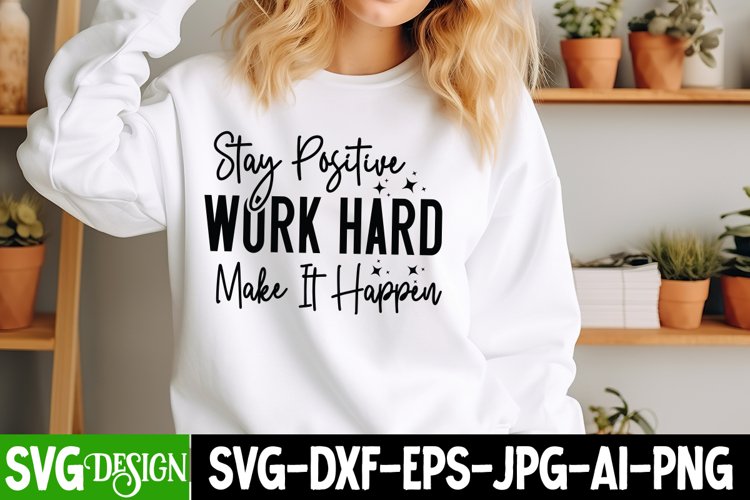 Stay Positive Work Hard Make it Happen SVG Cut File