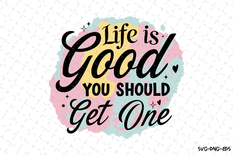 Life is Good you should get one SVG | Quotes| SVG example image 1