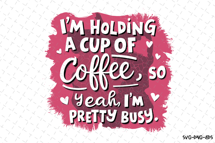 Im Holding a Cup of Coffee SVG | Quotes| SVG
