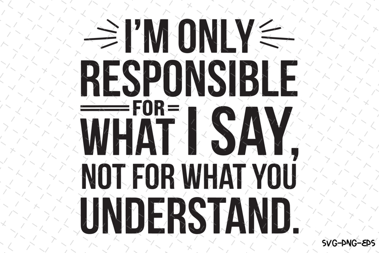 Im only Responsible What I say Svg | Quotes