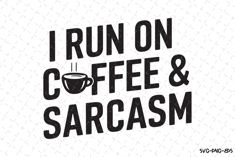 I run on Coffee   Sarcasm SVG | Quotes| SVG