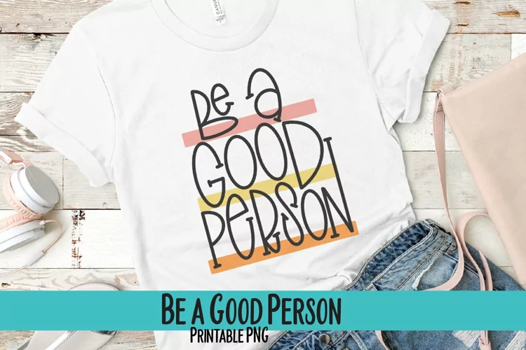 Be a Good Person Sublimation PNG