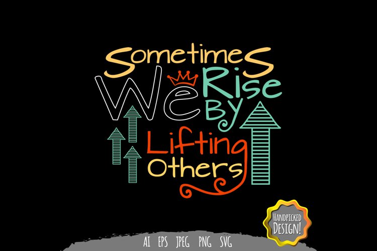 Sometimes We Rise by Lifting Others SVG example image 1