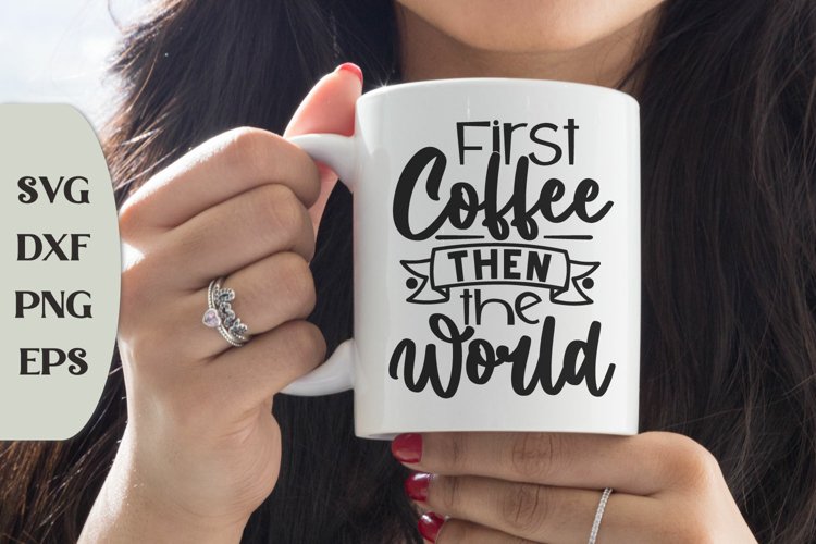First Coffee Then The World, Coffee Saying Svg, Humor Svg example image 1