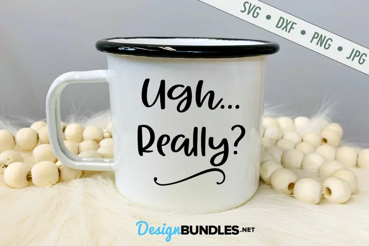 Ugh... Really? SVG | Mug SVG | Funny Sarcastic SVG