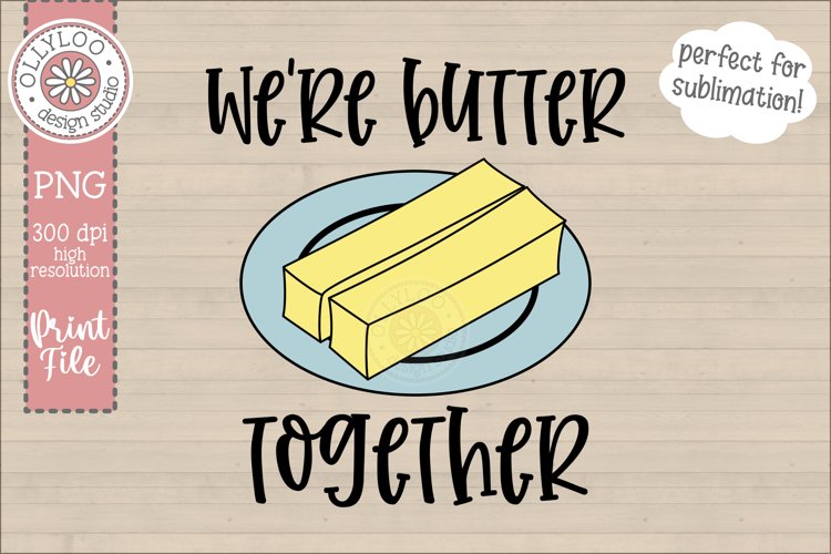 We’re Butter Together Food Pun Sublimation PNG (1163621