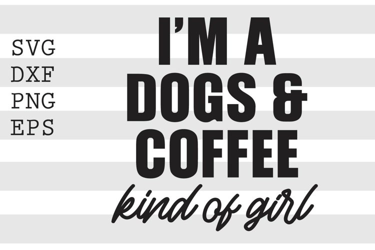 Im a dogs and coffee kind of girl SVG