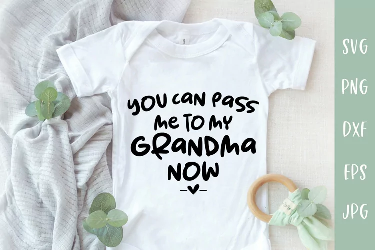 You Can Pass Me To My Grandma Now - Baby SVG