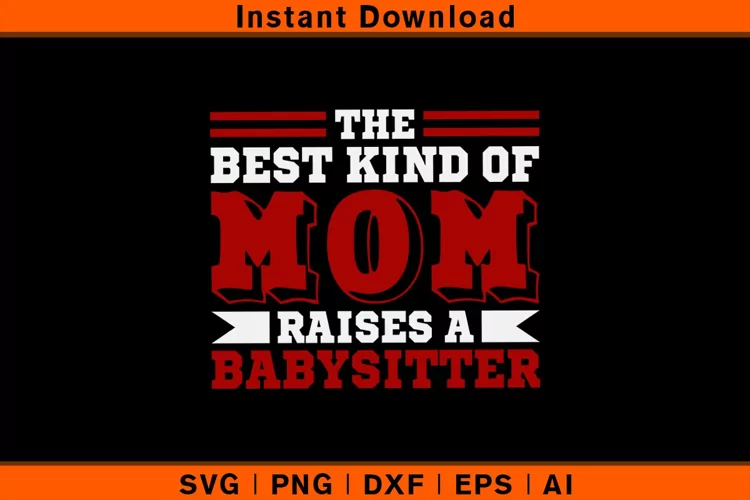 The Best Kind Of Mom Raises A Babysitter