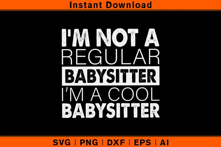 I'm Not A Regular Babysitter I'm A Cool Babysitter