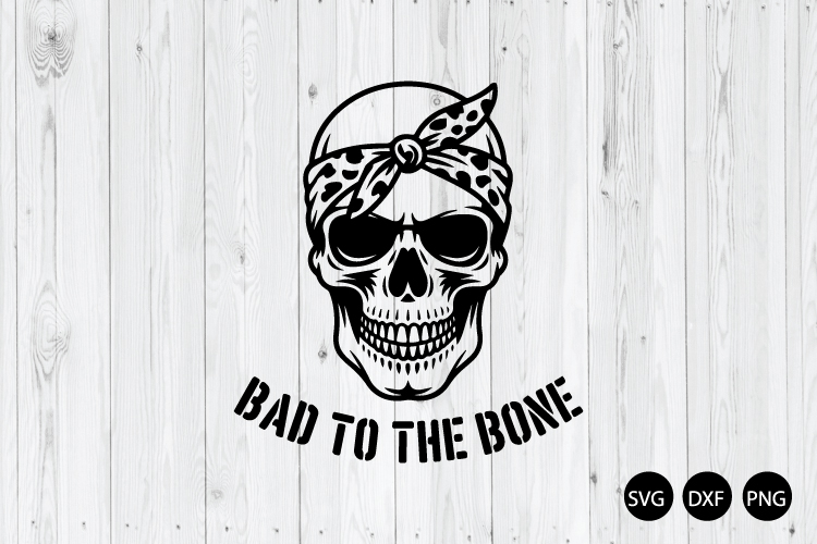 Bad to the Bone SVG, Skeleton SVG, Messy Skeleton SVG