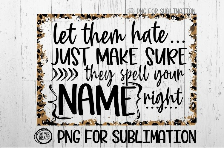 Let Them Hate - Spell Your Name Right - Leopard -PNG 300 DPI