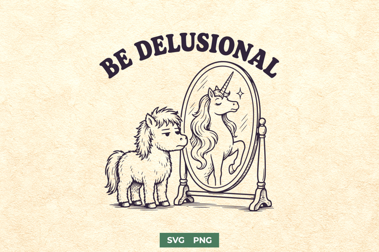 Be Delusional SVG, Funny Pony PNG, Unicorn Mirror Cut File