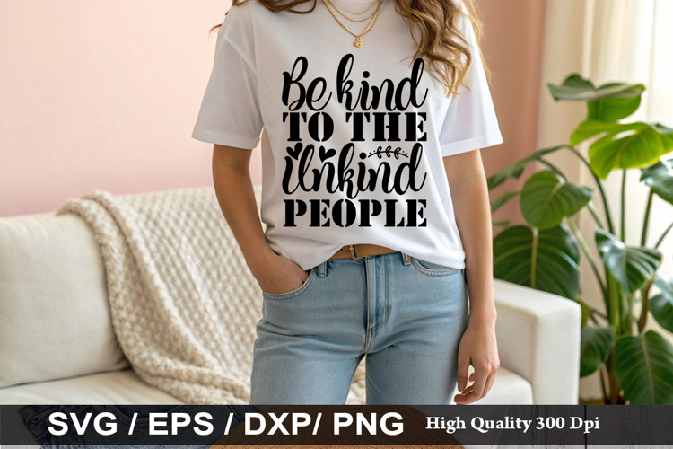 Be kind to the unkind people - Sarcastic SVG Design