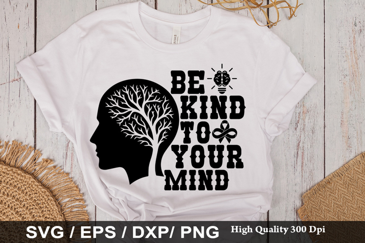 Be Kind To Your Mind SVG -Funny Mental Health Awareness Desi