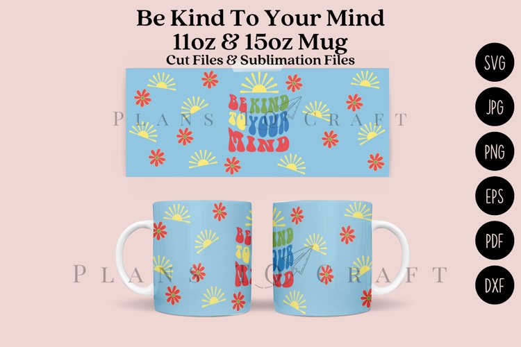 Be Kind To Your Mind 11 15oz Mug Wrap SVG Cut   Sublimation