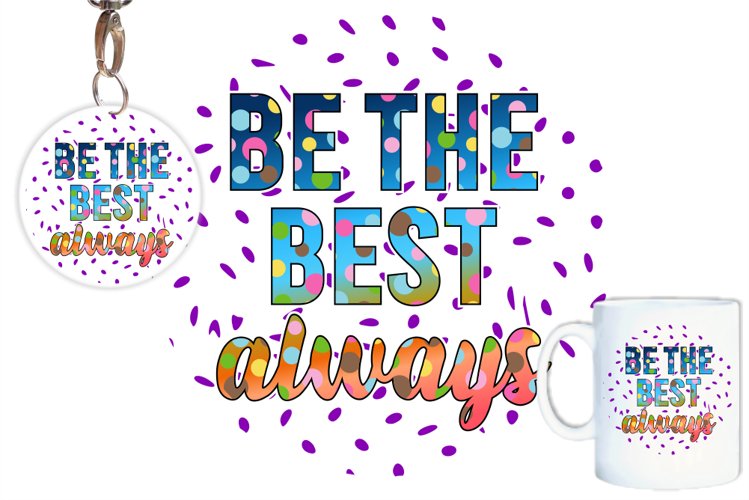 Be The best Always, Mug Sublimation, Keychain Quotes, Tshirt