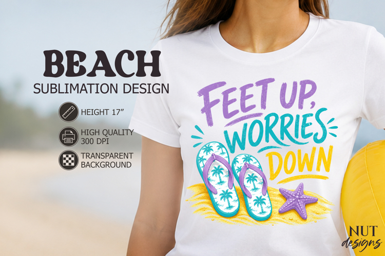 Summer Beach sublimation, Feet Up Worries down Beach quotes