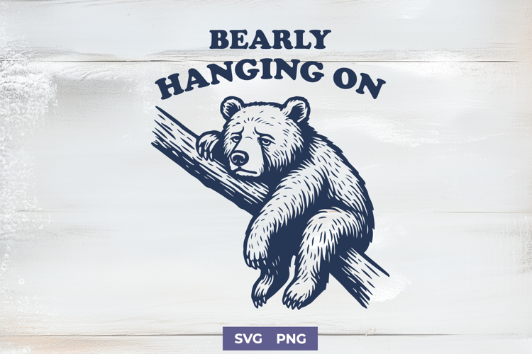 Bearly Hanging On SVG Sad Bear Funny Quote PNG Print Clipart