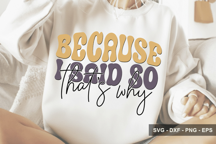 Because I Said So That’s Why- Mothers Day Design