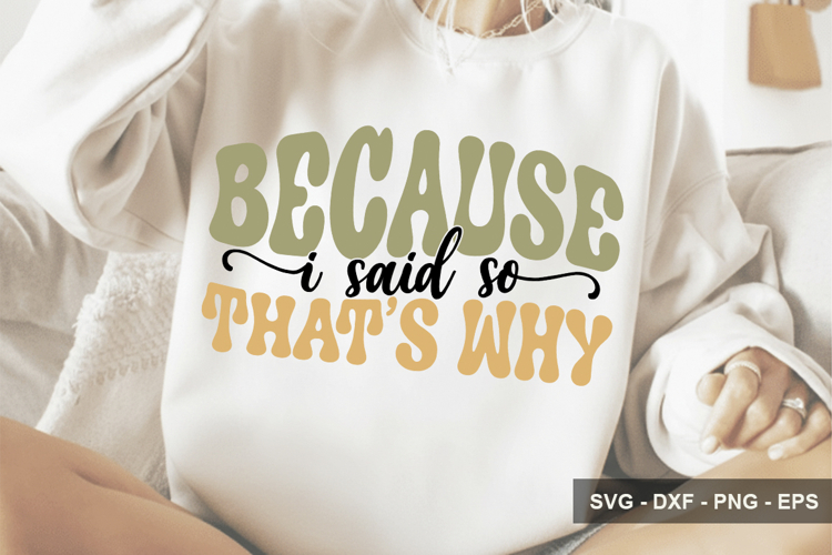 Because I Said So That’s Why- Mothers Day Design