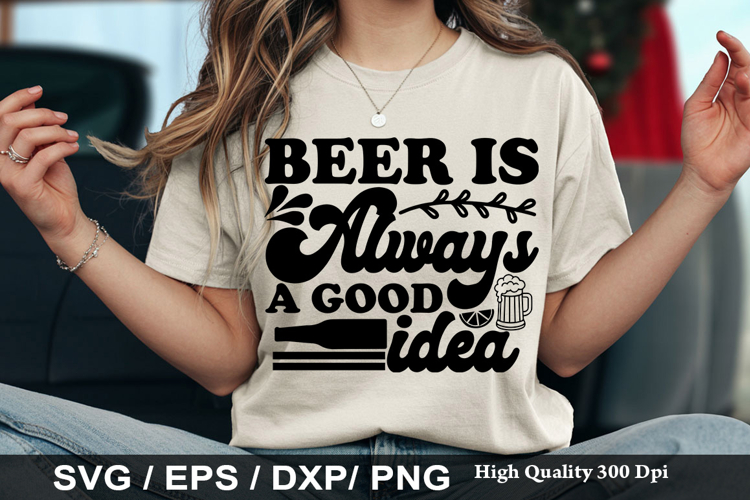 Beer Is Always A Good Idea - Funny Beer SVG Design