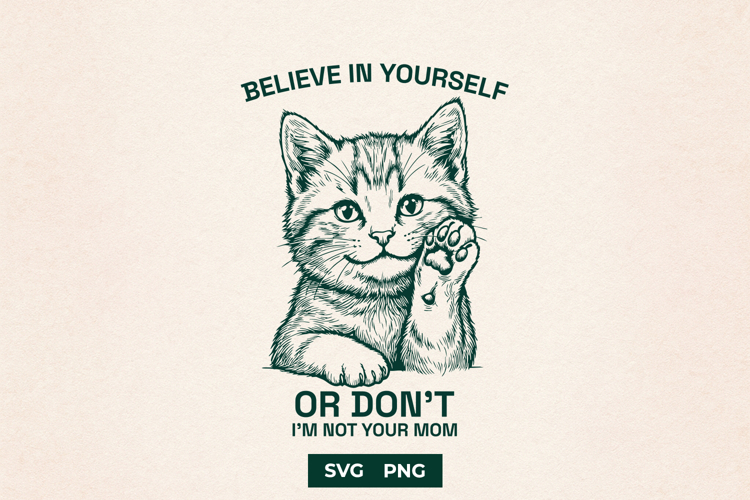Funny Cat SVG, Believe In Yourself Or Dont PNG Cut File