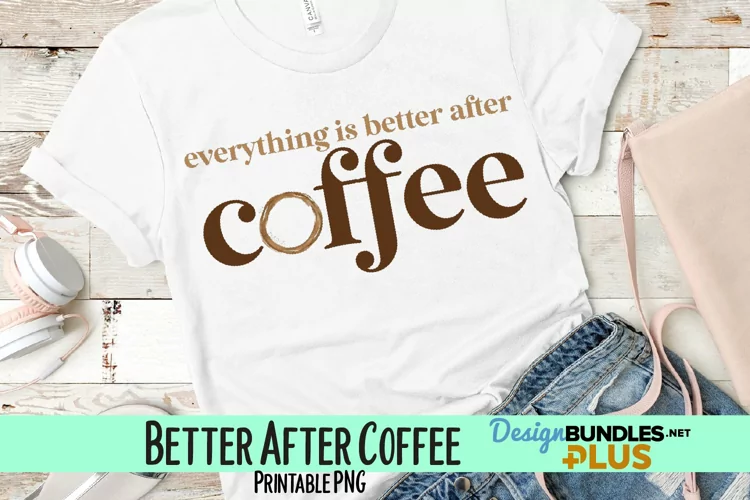 Everything is Better After Coffee Sublimation PNG