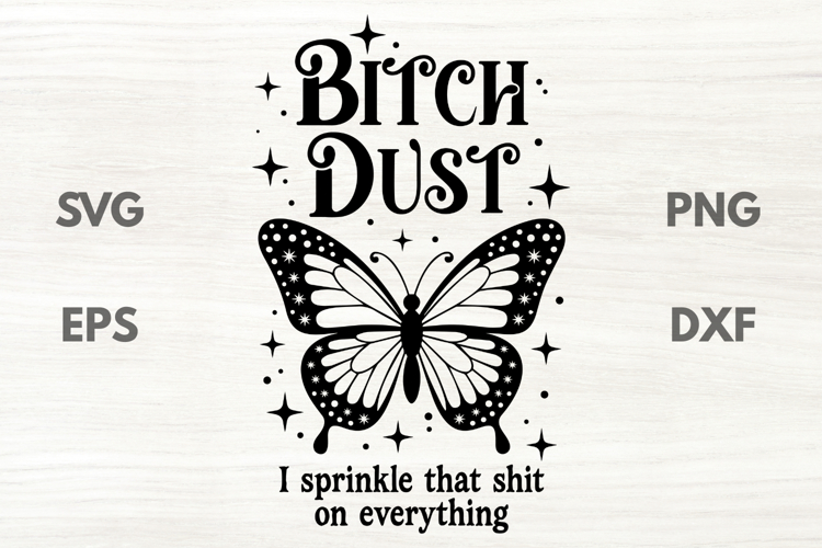 Bitch Dust Butterfly Sarcastic Quote SVG