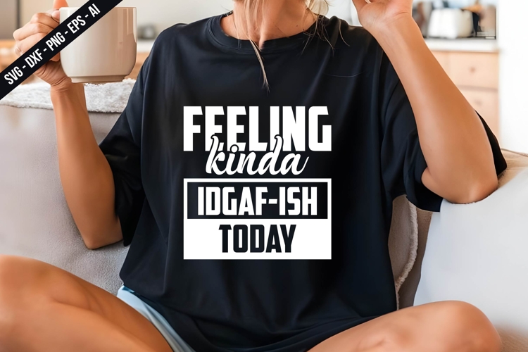 Feeling kinda idgaf-ish today svg Svg Design