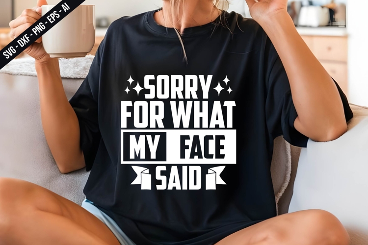 Sorry for What My Face Said Svg Design