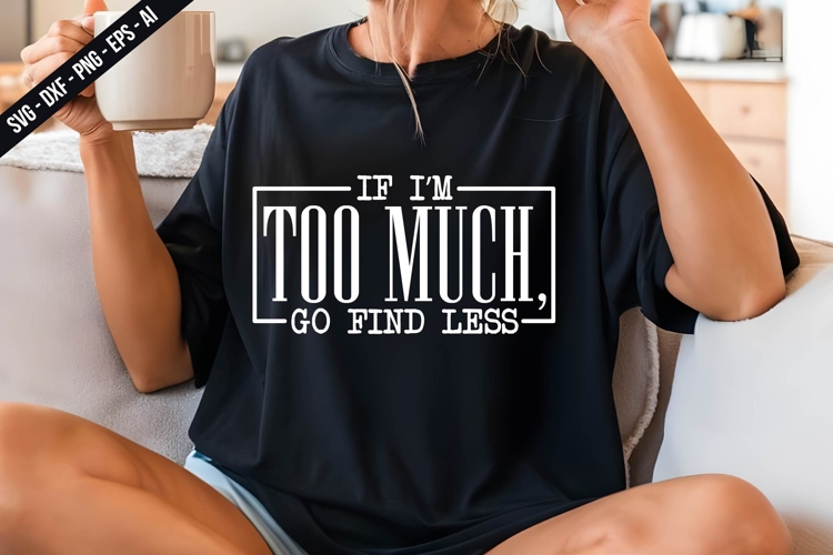 if Im too much, go find less Svg Design