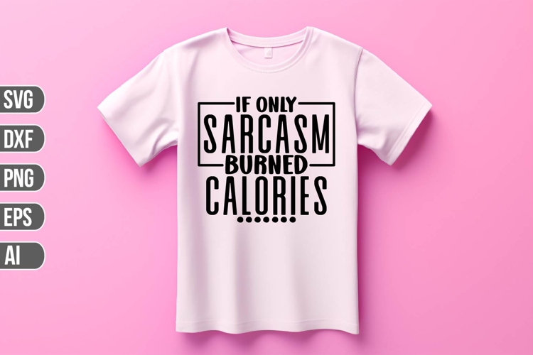 If only sarcasm burned calories Svg, Funny Sarcastic Svg example image 1