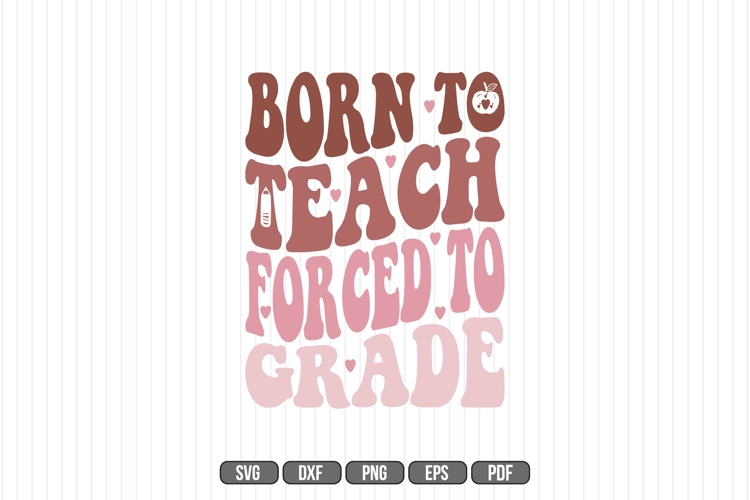 born to teach forced to grade Svg, Teacher Svg