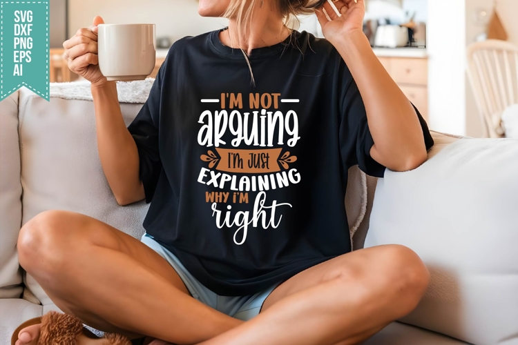 Im Not Arguing Im Just Explaining Why Im right Svg