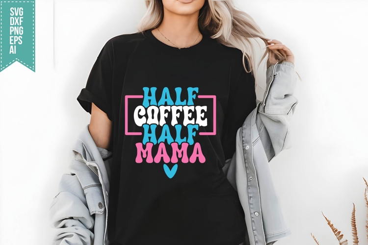 Half Coffee Half Mama Svg, Mothers Day Svg