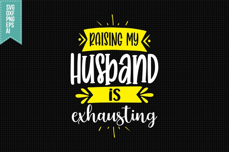 Raising My Husband is Exhausting Svg, Funny Sarcastic Svg