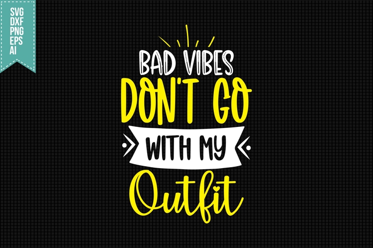 Bad Vibes Dont Go with My Outfit Svg, Funny Sarcastic Svg