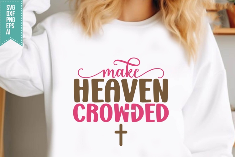 Make Heaven Crowded Svg, Religious Svg, Jesus God Svg