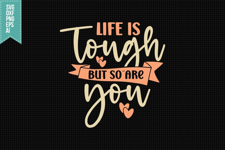 Life Is Tough but So Are You Svg, Inspirational Svg