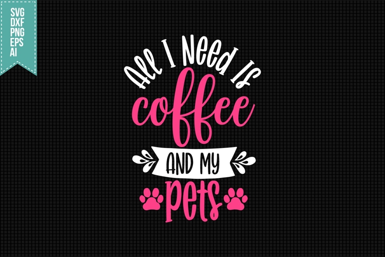 All I Need Is Coffee and My Pets Svg, Dog Lover Svg