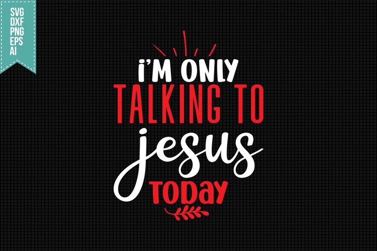 Im only talking to Jesus today Svg, Religious Svg