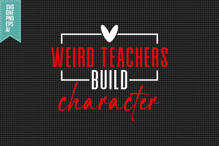 Weird Teachers Build Character Svg, Teacher Quotes Svg