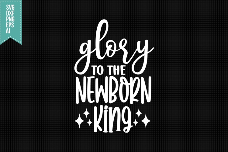 Glory to the new born king Svg, Christmas Svg, Xmas Svg