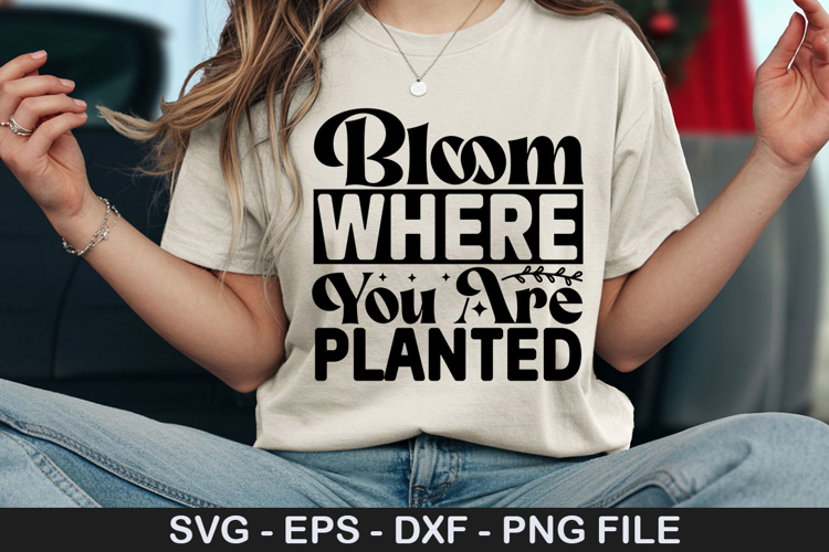 Bloom Where You Are Planted SVG - Motivational Design